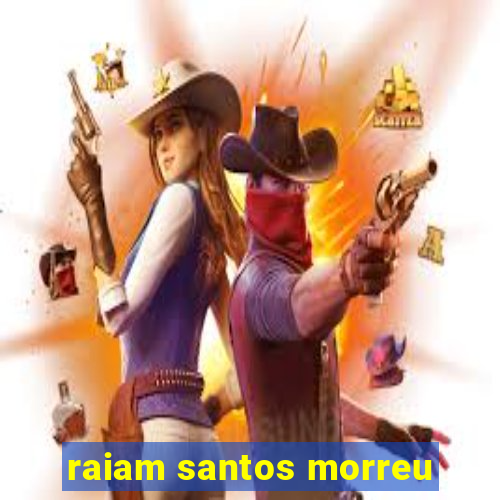 raiam santos morreu